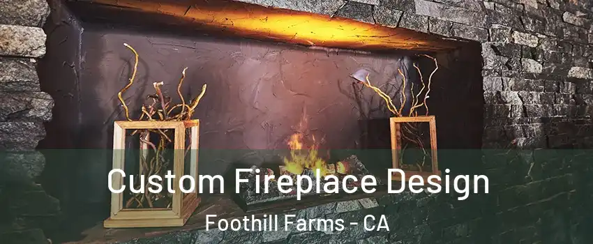  Custom Fireplace Design Foothill Farms - CA
