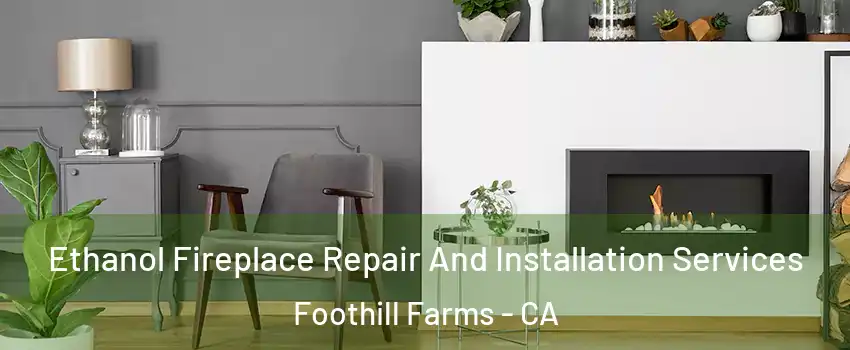  Ethanol Fireplace Repair And Installation Services Foothill Farms - CA