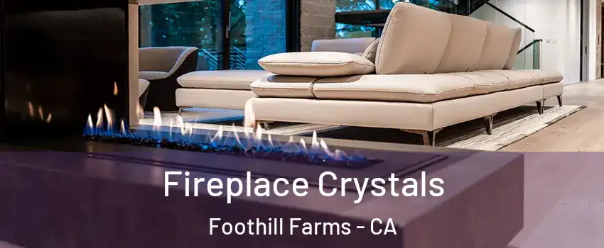  Fireplace Crystals Foothill Farms - CA