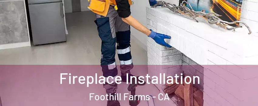  Fireplace Installation Foothill Farms - CA