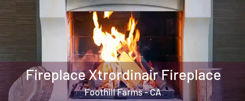  Fireplace Xtrordinair Fireplace Foothill Farms - CA
