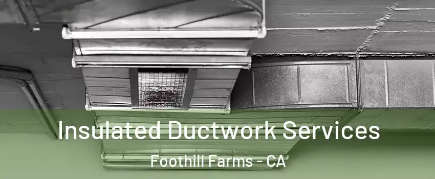  Insulated Ductwork Services Foothill Farms - CA