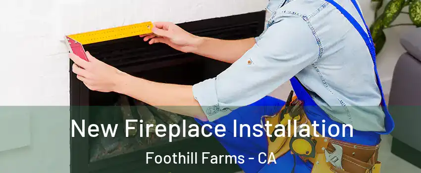 New Fireplace Installation Foothill Farms - CA