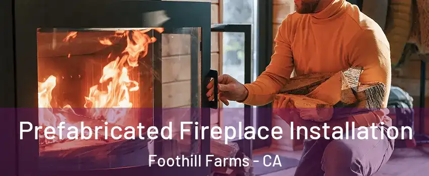  Prefabricated Fireplace Installation Foothill Farms - CA