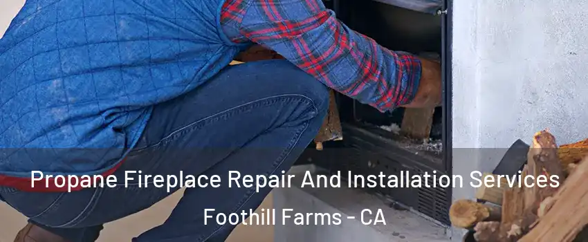  Propane Fireplace Repair And Installation Services Foothill Farms - CA