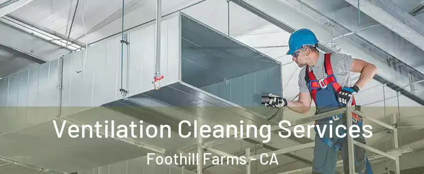  Ventilation Cleaning Services Foothill Farms - CA